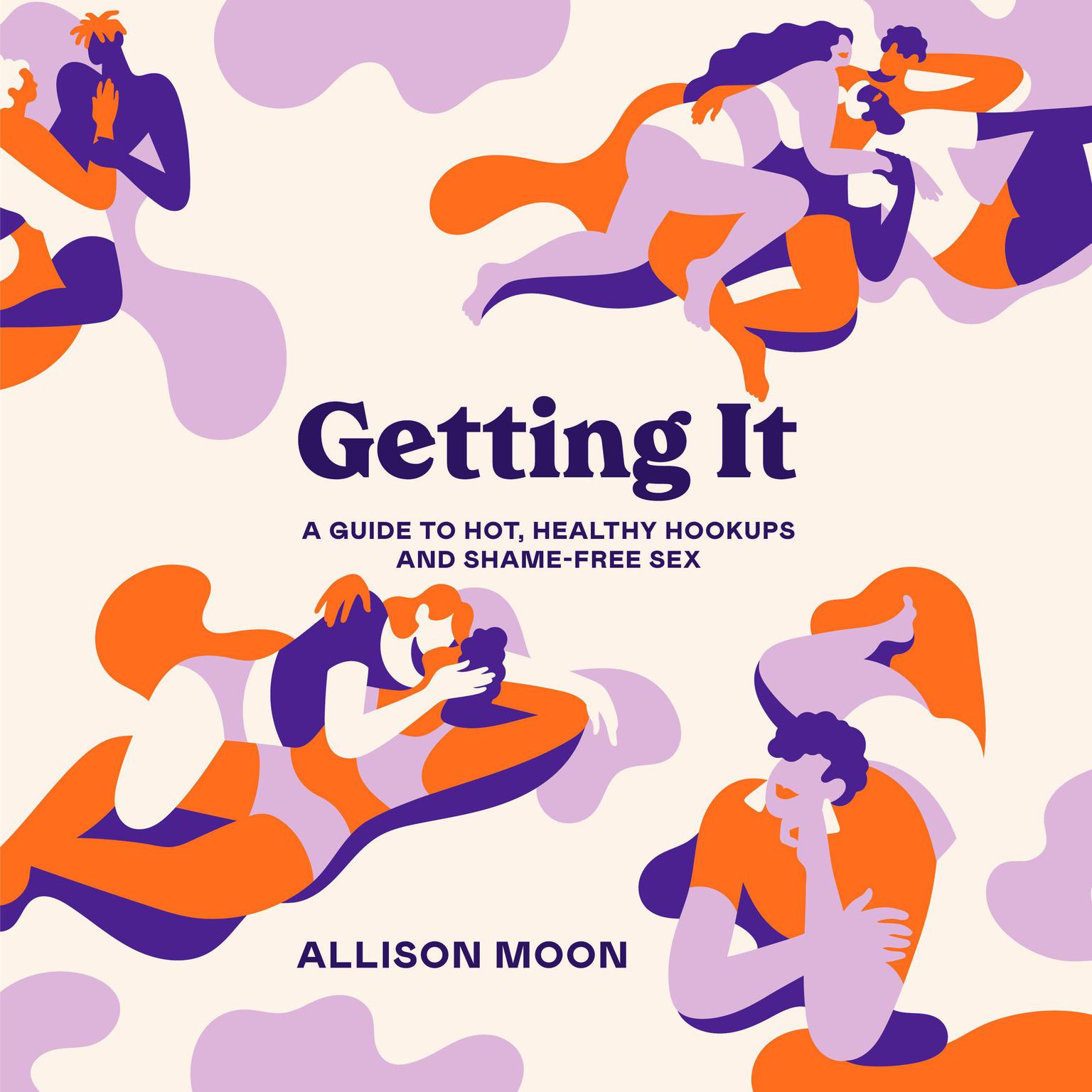 Getting It: A Guide to Hot, Healthy Hookups and Shame-Free Sex Audiobook, by Allison Moon