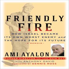 Friendly Fire: How Israel Became Its Own Worst Enemy and the Hope for Its Future Audiobook, by Ami Ayalon