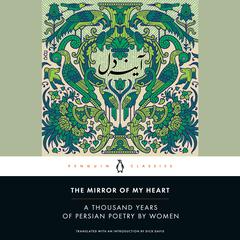 The Mirror of My Heart: A Thousand Years of Persian Poetry by Women Audiobook, by Dick Davis