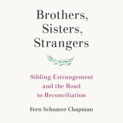 Brothers, Sisters, Strangers: Sibling Estrangement and the Road to Reconciliation Audiobook, by Fern Schumer Chapman