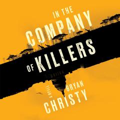 In the Company of Killers Audiobook, by Bryan Christy