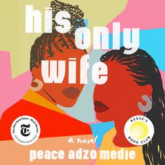 His Only Wife Audiobook, by Peace Adzo Medie