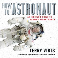 How to Astronaut: An Insiders Guide to Leaving Planet Earth Audiobook, by Terry Virts
