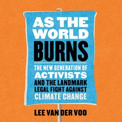 As the World Burns: The New Generation of Activists and the Landmark Legal Fight Against Climate Change Audiobook, by Lee van der Voo