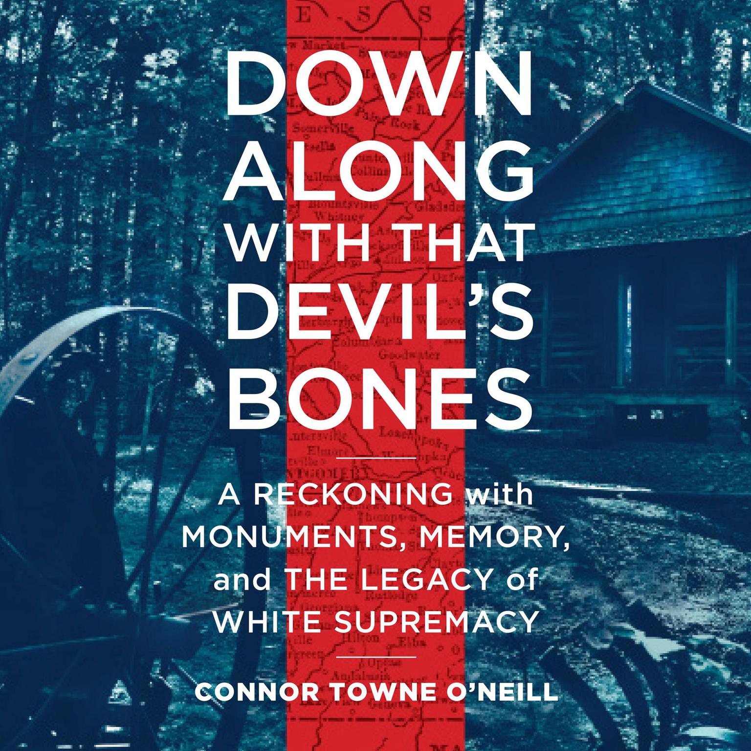 Down Along with That Devils Bones: A Reckoning with Monuments, Memory, and the Legacy of White Supremacy Audiobook, by Connor Towne O'Neill