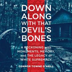 Down Along with That Devils Bones: A Reckoning with Monuments, Memory, and the Legacy of White Supremacy Audiobook, by Connor Towne O'Neill