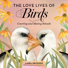 The Love Lives of Birds: Courting and Mating Rituals Audiobook, by Laura Erickson