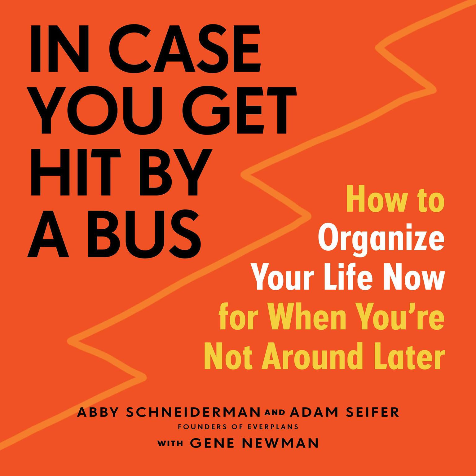 In Case You Get Hit by a Bus: How to Organize Your Life Now for When Youre Not Around Later Audiobook, by Abby Schneiderman