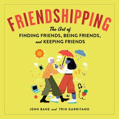 Friendshipping: The Art of Finding Friends, Being Friends, and Keeping Friends Audiobook, by Jenn Bane