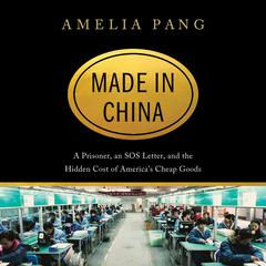 Made in China: A Prisoner, an SOS Letter, and the Hidden Cost of Americas Cheap Goods Audiobook, by Amelia Pang