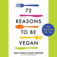 72 Reasons to Be Vegan: Why Plant-Based. Why Now. Audiobook, by Kathy Freston, Gene Stone