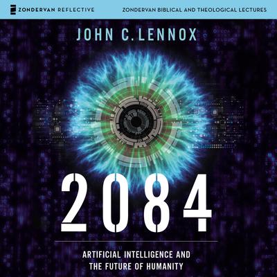 2084: Audio Lectures: Artificial Intelligence and the Future of Humanity Audiobook, by John C. Lennox