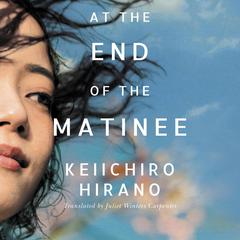 At the End of the Matinee Audiobook, by Keiichiro Hirano