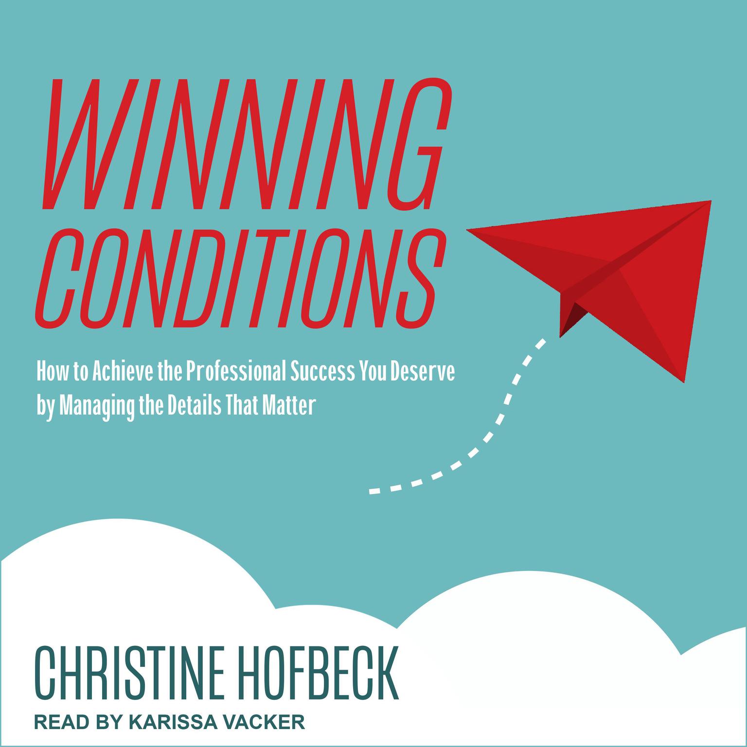 Winning Conditions: How to Achieve the Professional Success You Deserve by Managing the Details That Matter Audiobook, by Christine Hofbeck