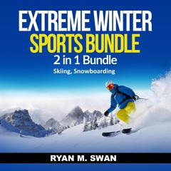 Extreme Winter Sports Bundle: 2 in 1 Bundle, Skiing, Snowboarding Audiobook, by Ryan M. Swan