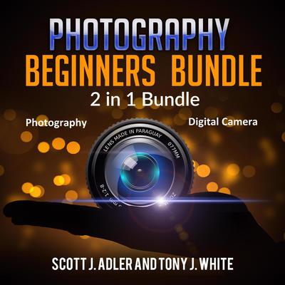 Photography Beginners Bundle: 2 in 1 Bundle, Photography, Digital Camera Audiobook, by Scott J. Adler