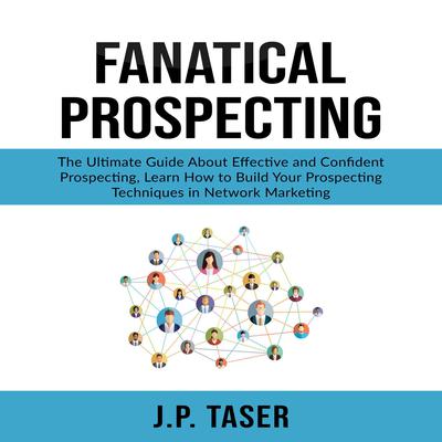 Fanatical Prospecting: The Ultimate Guide About Effective and Confident Prospecting, Learn How to Build Your Prospecting Techniques in Network Marketing  Audiobook, by 
