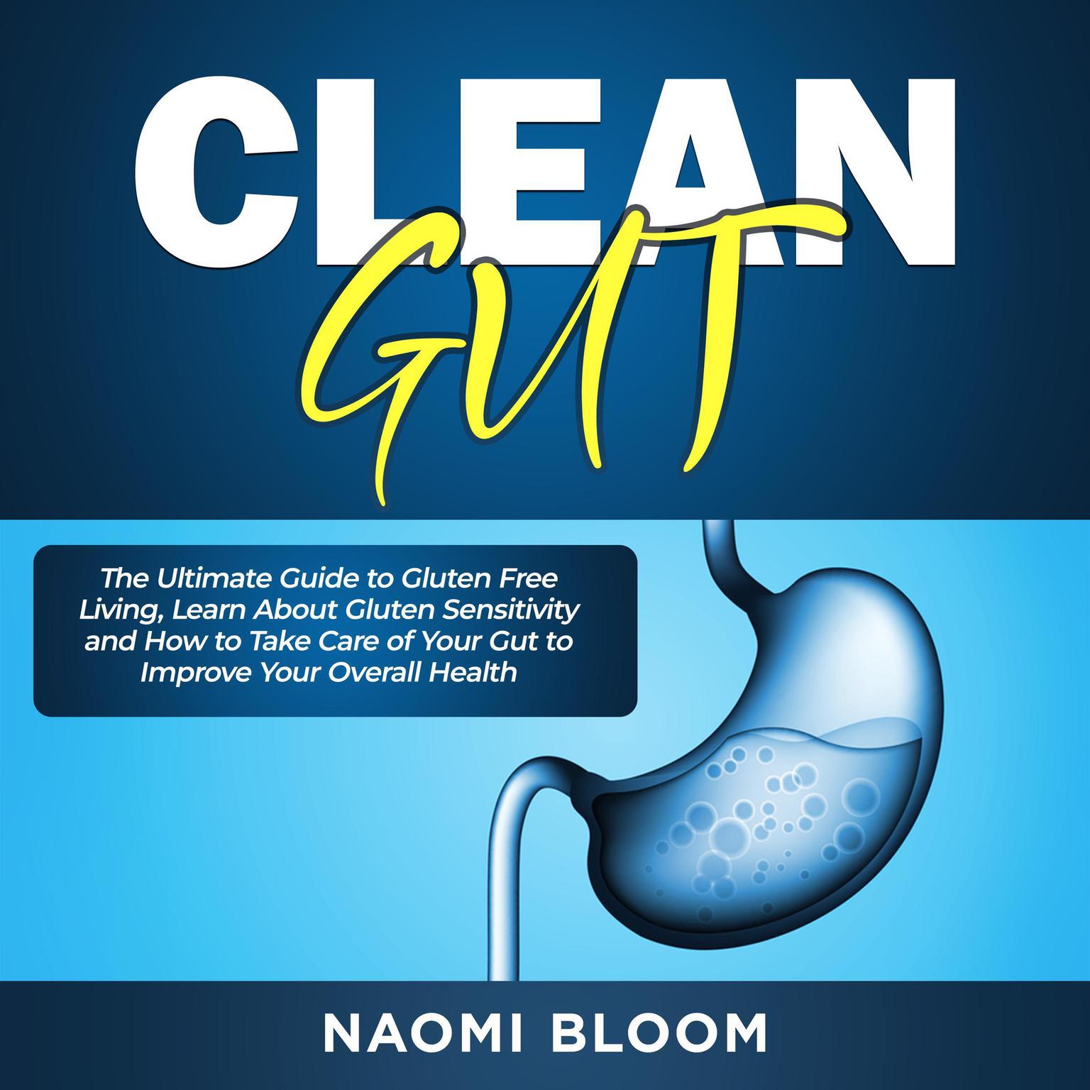 Clean Gut: The Ultimate Guide to Gluten Free Living, Learn About Gluten Sensitivity and How to Take Care of Your Gut to Improve Your Overall Health Audiobook, by Naomi Bloom