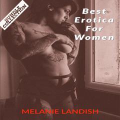 Best Erotica For Women: Bundle Collection of Hot and Sexy Rough Stories of Pure Pleasure, Extreme Sexual Satisfaction and Exciting Forbidden Encounters Audiobook, by Melanie Landish
