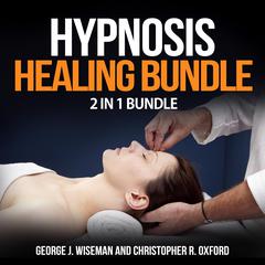 Hypnosis Healing Bundle: 2 in 1 Bundle, Hypnosis, Hypnotherapy Audiobook, by George J. Wiseman