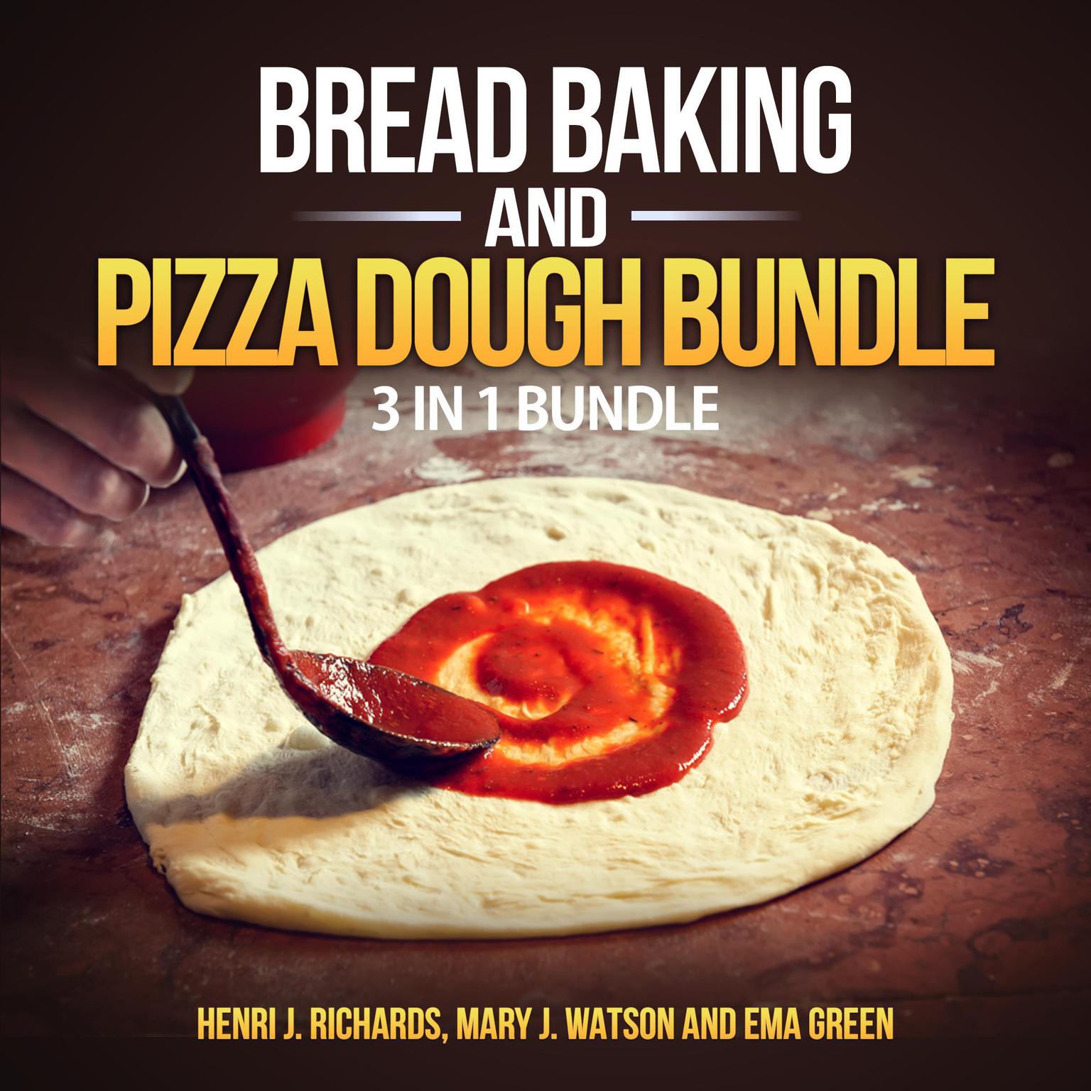 Bread baking and Pizza Dough Bundle: 3 in 1 Bundle, Bread, Pizza Dough, How to Bake Everything Audiobook, by Henri J. Richards