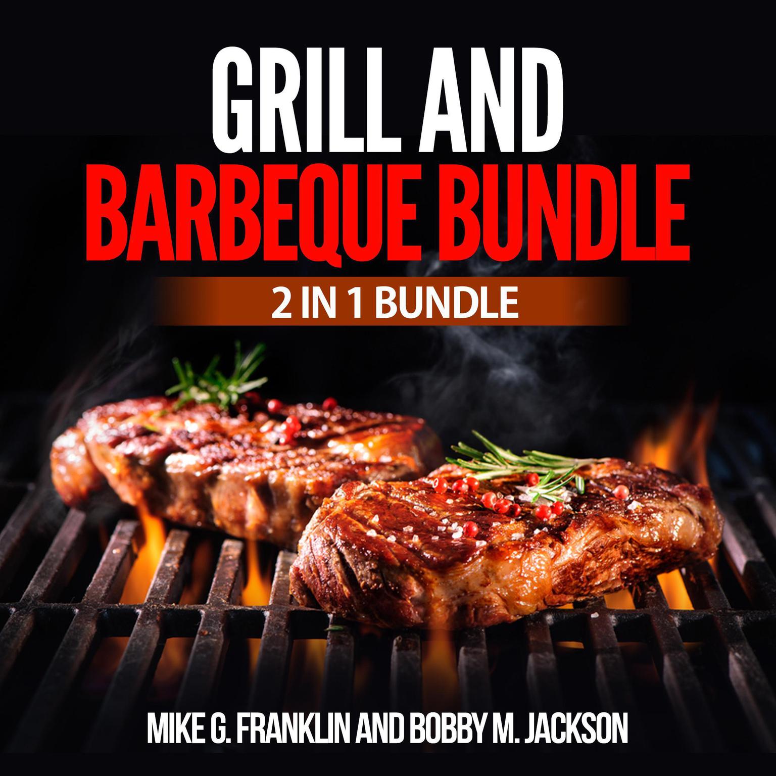 Grill and Barbeque Bundle: 2 in 1 Bundle, How To Grill, Grill Audiobook, by Mike G. Franklin