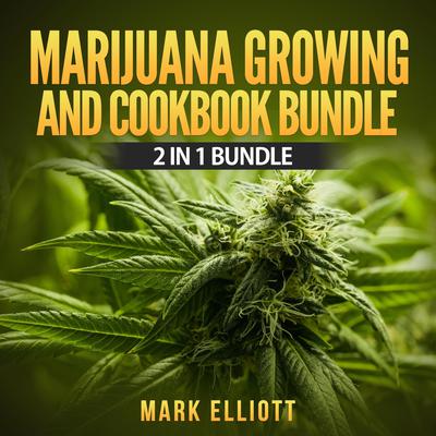 Marijuana Growing and CookBook Bundle: 2 in 1 Bundle, Marijuana Horticulture, Marijuana Cookbook Audiobook, by Mark Elliott