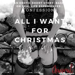 All I Want for Christmas: An Erotic True Confession Audiobook, by Aaural Confessions