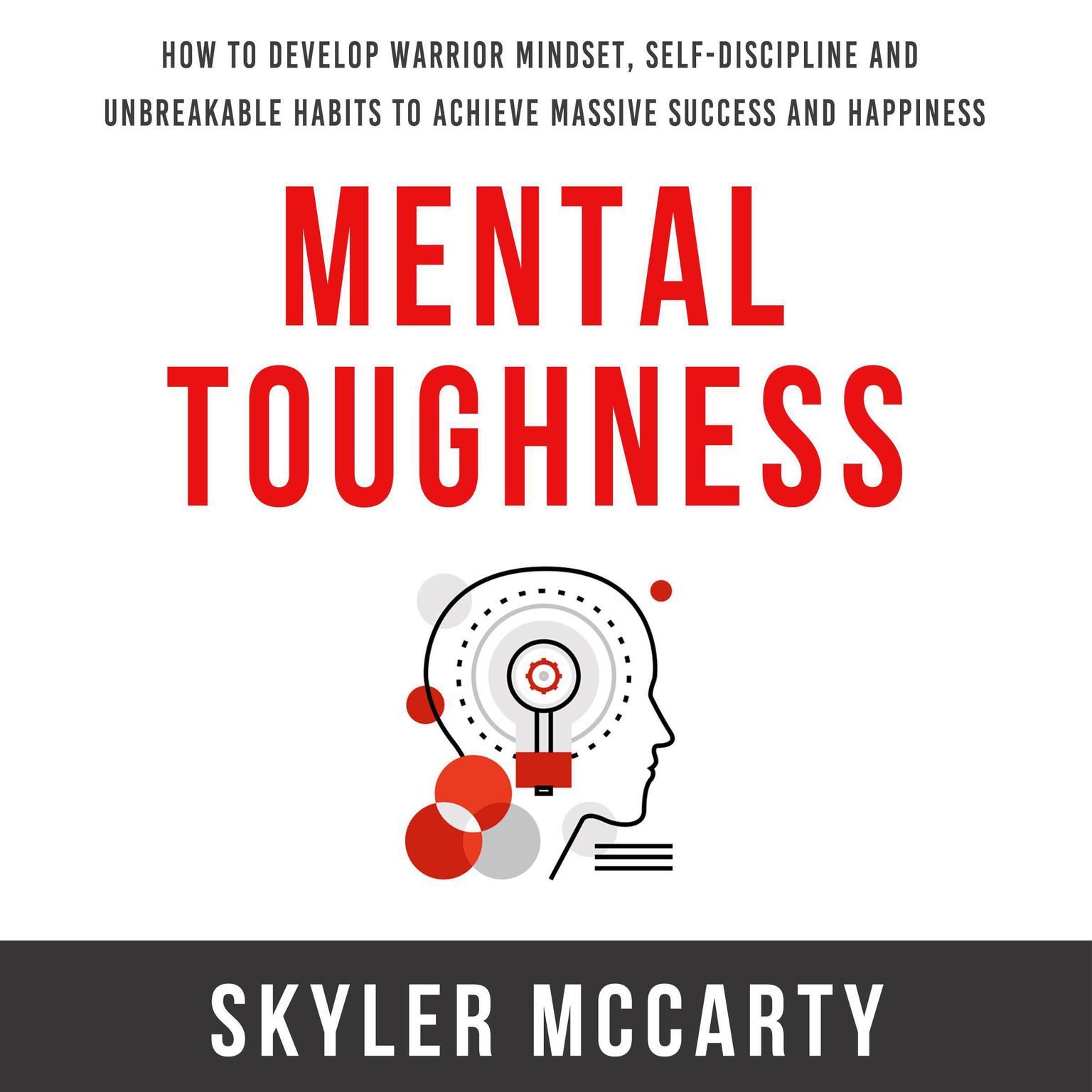 Mental Toughness: How to Develop Warrior Mindset, Self-Discipline, and Unbreakable Habits to Achieve Massive Success and Happiness Audiobook, by Skyler McCarty