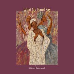 What My Hand Say Audiobook, by Glenis Redmond