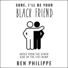 Sure, I'll Be Your Black Friend: Notes From the Other Side of the Fist Bump Audiobook, by Ben Philippe