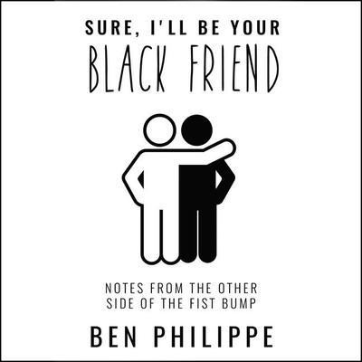 Sure, Ill Be Your Black Friend: Notes From the Other Side of the Fist Bump Audiobook, by Ben Philippe