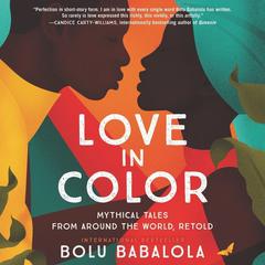 Love in Color: Mythical Tales from Around the World, Retold Audiobook, by Bolu Babalola