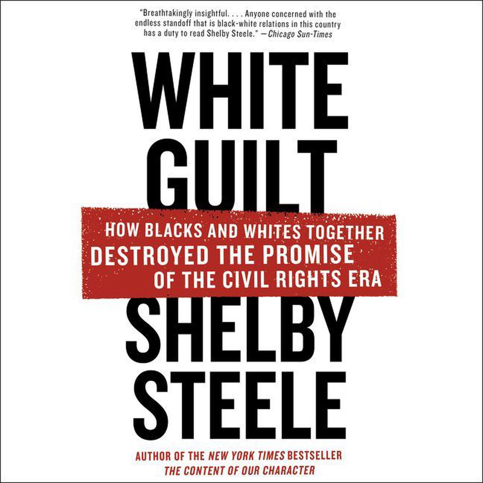 White Guilt: How Blacks and Whites Together Destroyed the Promise of the Civil Rights Era Audiobook, by Shelby Steele