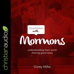 Engaging with Mormons: Understanding Their World; Sharing Good News Audiobook, by Corey Miller