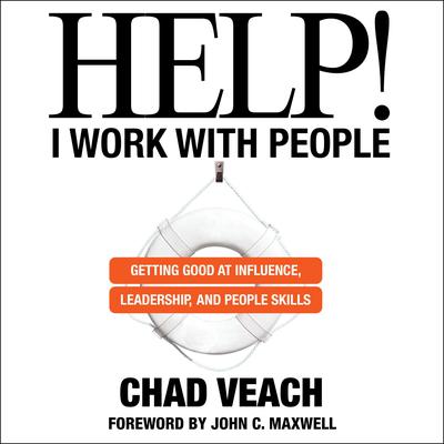 Help! I Work with People: Getting Good at Influence, Leadership, and People Skills Audiobook, by Chad Veach
