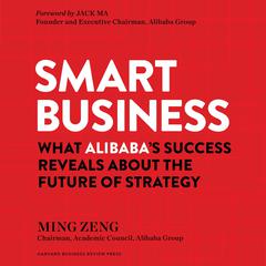 Smart Business: What Alibabas Success Reveals about the Future of Strategy Audiobook, by Ming Zeng