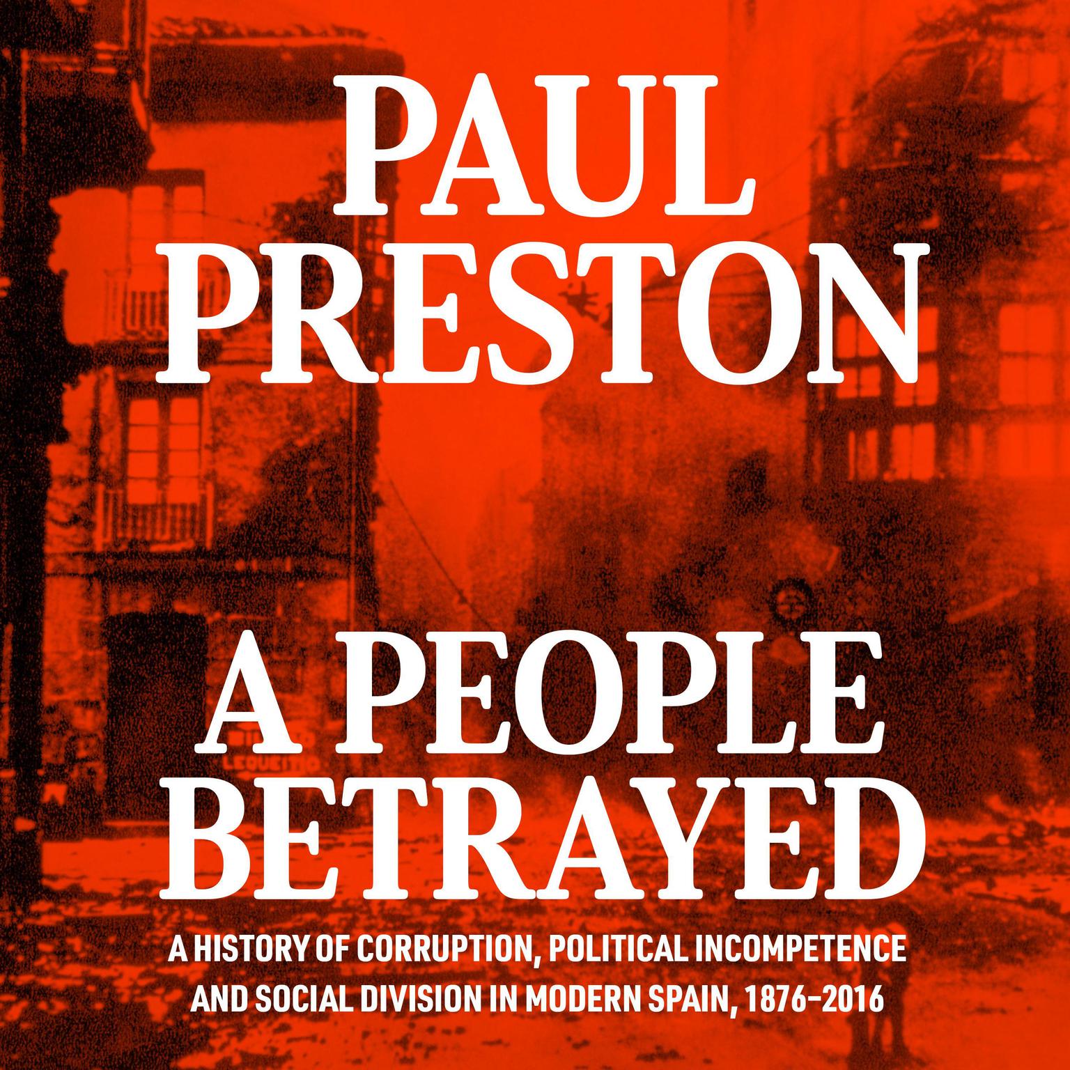 A People Betrayed: A History of Corruption, Political Incompetence and Social Division in Modern Spain Audiobook, by Paul Preston