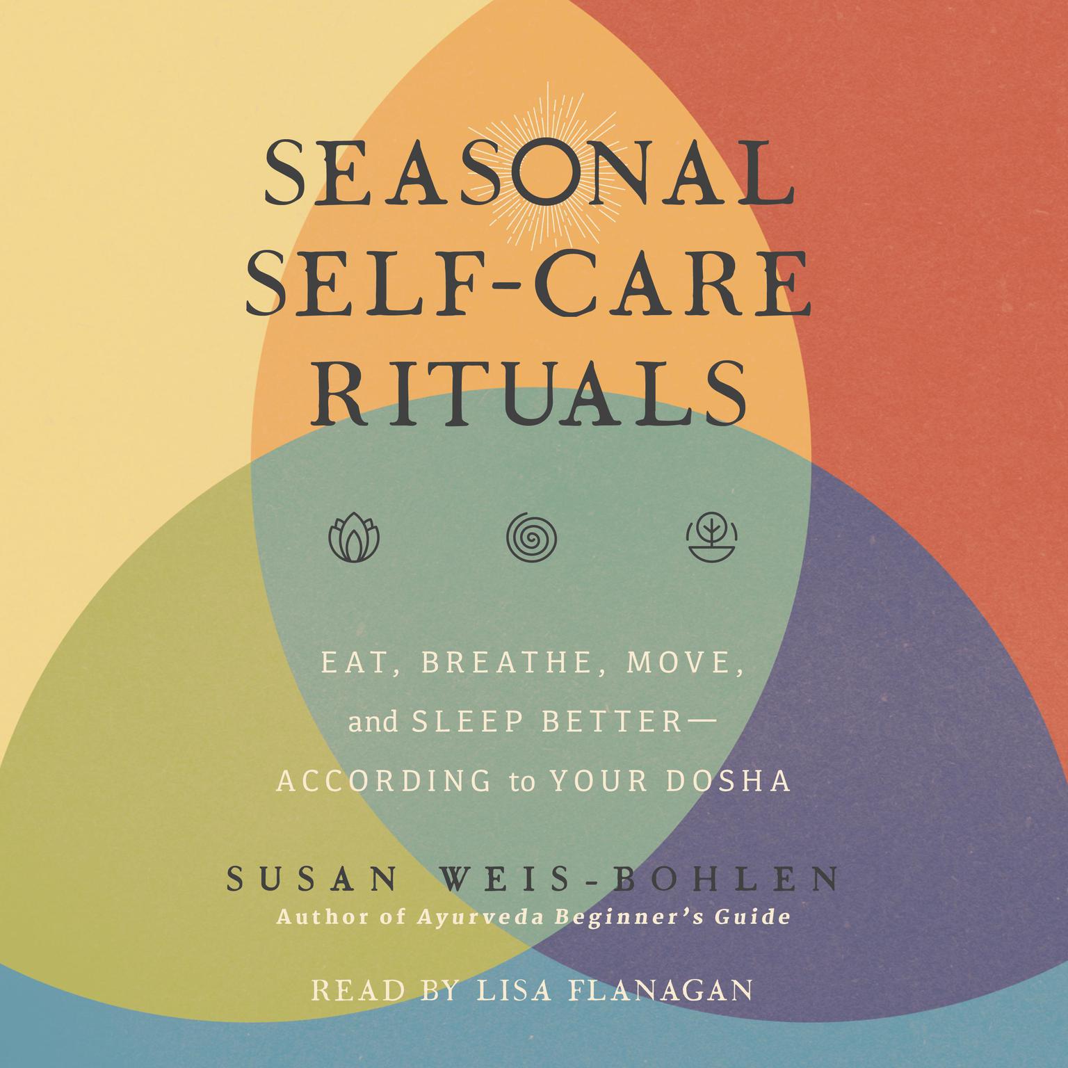 Seasonal Self-Care Rituals: Eat, Breathe, Move, and Sleep Better—According to Your Dosha Audiobook, by Susan Weis-Bohlen