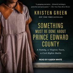 Something Must Be Done About Prince Edward County: A Family, a Virginia Town, a Civil Rights Battle Audiobook, by Kristen Green