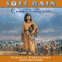 Soft Rain: A Story of the Cherokee Trail of Tears Audiobook, by Cornelia Cornelissen