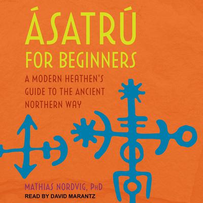 Ásatrú for Beginners: A Modern Heathens Guide to the Ancient Northern Way Audiobook, by Mathias Nordvig