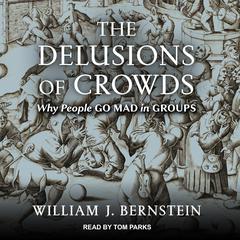 The Delusions Of Crowds: Why People Go Mad in Groups Audiobook, by William J. Bernstein