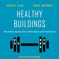Healthy Buildings: How Indoor Spaces Drive Performance and Productivity Audiobook, by John D. Macomber