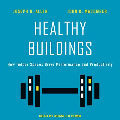 Healthy Buildings: How Indoor Spaces Drive Performance and Productivity Audiobook, by John D. Macomber