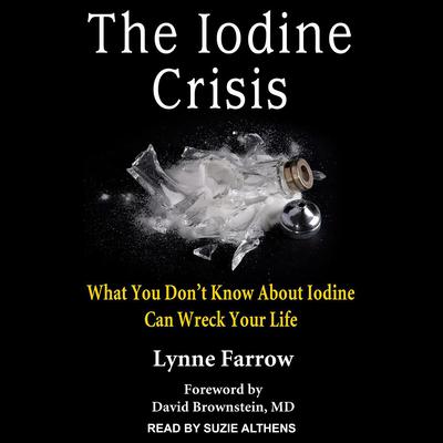 The Iodine Crisis: What You Don’t Know About Iodine Can Wreck Your Life Audiobook, by 