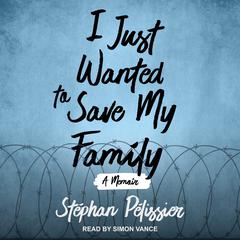 I Just Wanted to Save My Family: A Memoir Audiobook, by Stéphan Pélissier