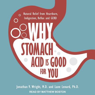 Why Stomach Acid Is Good for You: Natural Relief from Heartburn, Indigestion, Reflux and GERD Audiobook, by Jonathan V. Wright