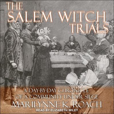 The Salem Witch Trials: A Day-by-Day Chronicle of a Community Under Siege Audiobook, by 