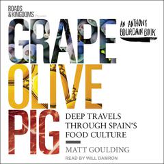 Grape, Olive, Pig: Deep Travels Through Spains Food Culture Audiobook, by Matt Goulding